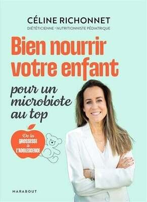 Bien nourrir votre enfant : pour un microbiote au top : de la grossesse à l&#39;adolescence - Céline Richonnet