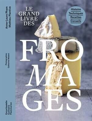 Le grand livre des fromages : histoire, techniques, recettes, conseils - Anne-Laure Pham , Mathieu Plantive