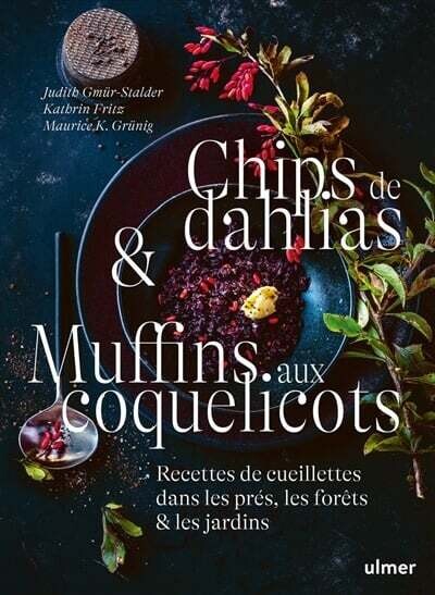 Chips de dahlias &amp; muffins aux coquelicots : recettes de cueillette dans les près - Judith Gmür-Stalder, Kathrin Fritz, Maurice K. Grunig