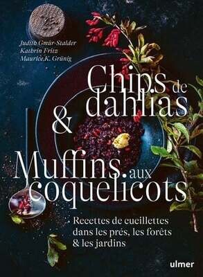 Chips de dahlias & muffins aux coquelicots : recettes de cueillette dans les près - Judith Gmür-Stalder, Kathrin Fritz, Maurice K. Grunig