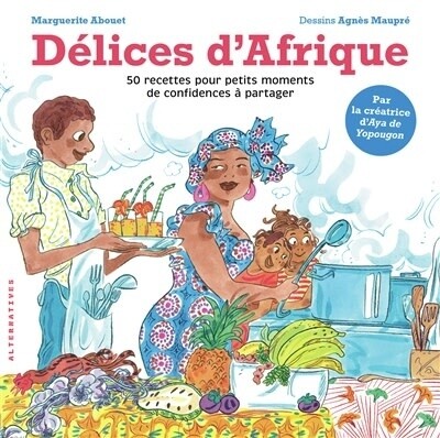 Délices d&#39;Afrique : 50 recettes pour petits moments de confidences à partager - Marguerite Abouet