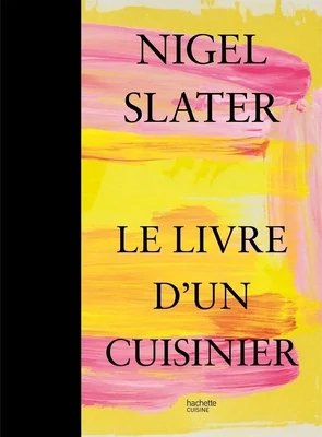 Nigel Slater, le livre d'un cuisinier - Nigel Slater