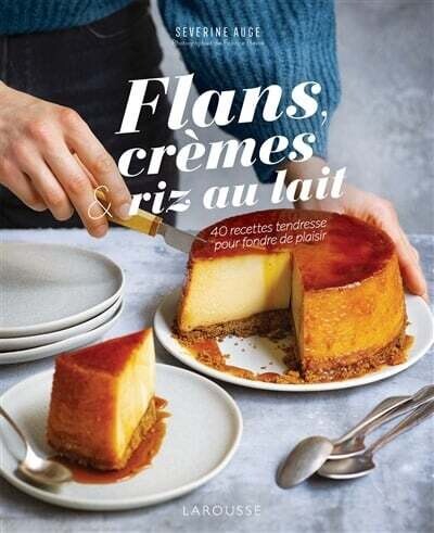 Flans, crèmes & riz au lait : 40 recettes tendresse pour fondre de plaisir - Séverine Augé