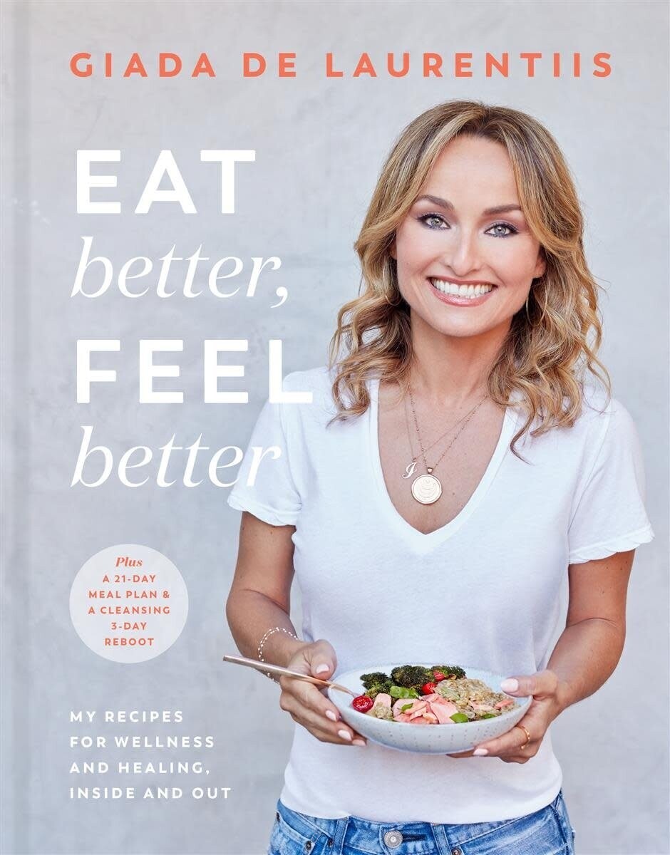 Eat Better, Feel Better My Recipes for Wellness and Healing, Inside and Out By - Giada De Laurentiis