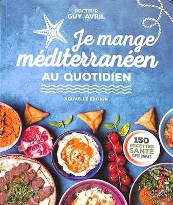 Je mange méditerranéen au quotidien : 150 recettes santé super simples - Guy Avril