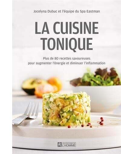La cuisine tonique : Plus de 80 recettes savoureuses pour augmenter l&#39;énergie et diminuer l&#39;inflammation - Spa Eastman