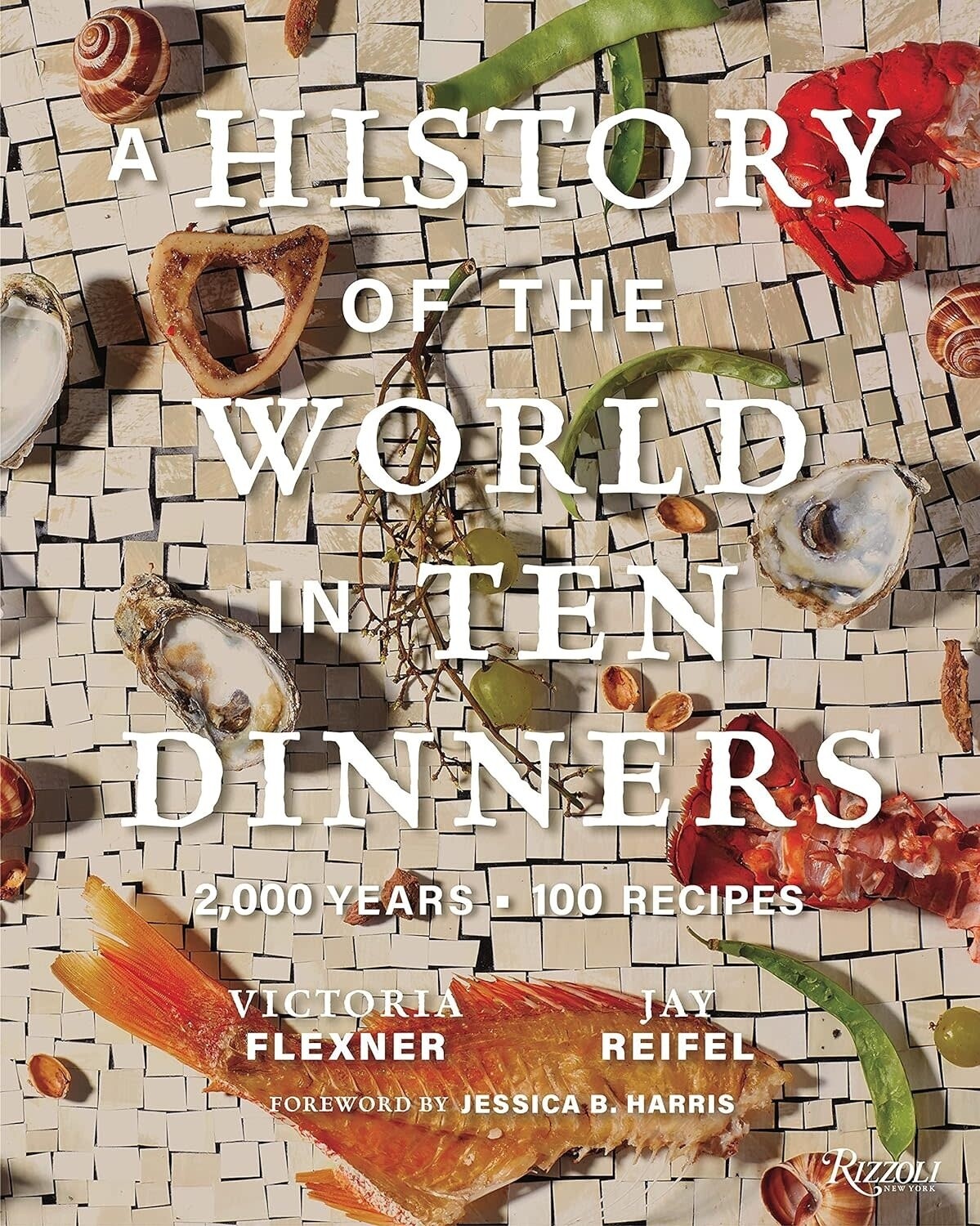 A History of the World in 10 Dinners: 2,000 Years, 100 Recipes –  Victoria Flexner, Jay Reifel, Dr. Jessica B. Harris