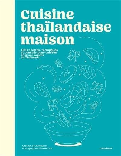 Cuisine thaïlandaise maison : 100 recettes, techniques et conseils pour cuisiner chez soi comme en Thaïlande - Orathay