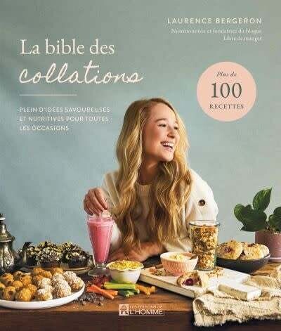 La bible des collations: Plein d&#39;idées savoureuses et nutritives pour toutes les occasions - Laurence Bergeron