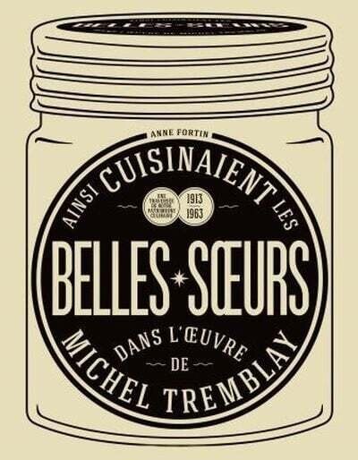 Ainsi cuisinaient les belles-soeurs dans l&#39;oeuvre de Michel Tremblay - Anne Fortin