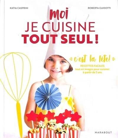 Moi je cuisine tout seul! C&#39;est la fête!  - Katia Casprini , Roberta Guidotti