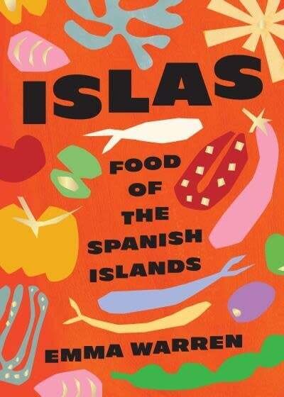 Islas: Food of the Spanish Islands - Emma Warren Islas: Food of the Spanish Islands - Emma Warren