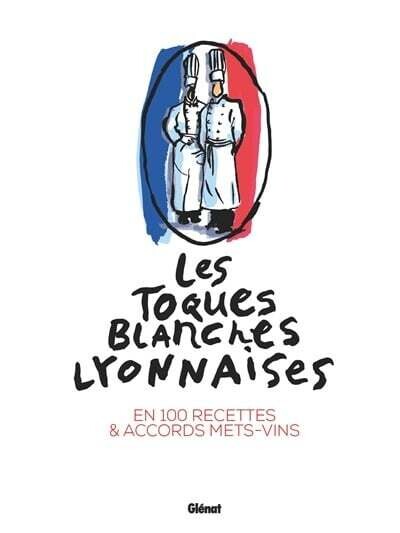 Les Toques blanches lyonnaises en 100 recettes &amp; accords mets-vins - Yves Rouèche