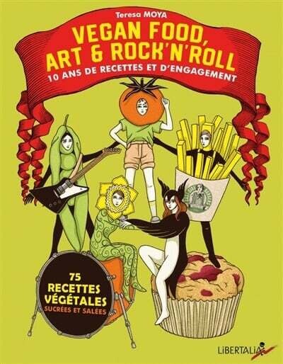 Vegan food, art &amp; rock&#39;n&#39;roll : 10 ans de recettes et d&#39;engagement : 75 recettes végétales sucrées et salées - Teresa Moya