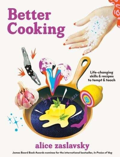 Better Cooking: Life Changing Skills &amp; Recipes to Tempt &amp; Teach - Alice Zaslavsky