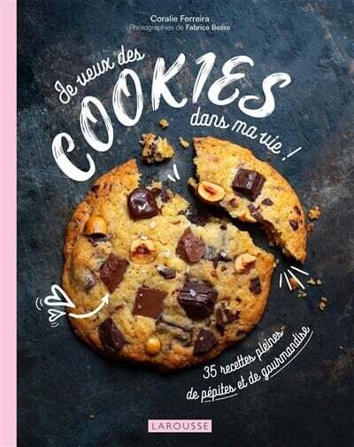 Je veux des cookies dans ma vie! 35 recettes pleines de pépites et de gourmandise - Coralie Ferreira