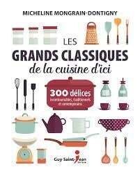 Les grands classiques de la cuisine d'ici : 300 délices... Micheline Mongrain-Dontigny