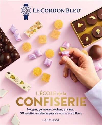 L&#39;école de la confiserie : nougats, guimauves, rochers, pralines... : 90 recettes emblématiques de France et d&#39;ailleurs - Le Cordon bleu