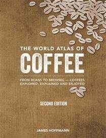 The World Atlas of Coffee - James Hoffmann The World Atlas of Coffee - James Hoffmann