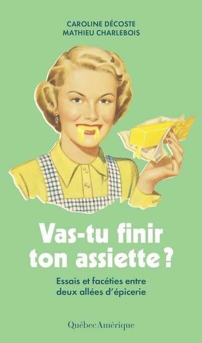 Vas-tu finir ton assiette : Essais et facéties entre deux allées d&#39;épicerie - Caroline Décoste, Mathieu Charlebois