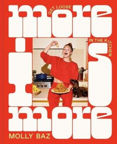 More Is More Get Loose in the Kitchen - Molly Baz