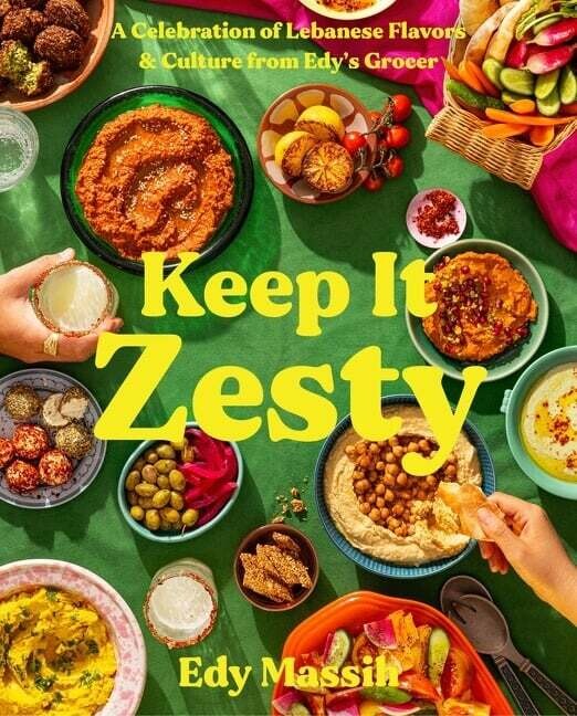 Keep It Zesty : A Celebration of Lebanese Flavors &amp; Culture - Edy Massih