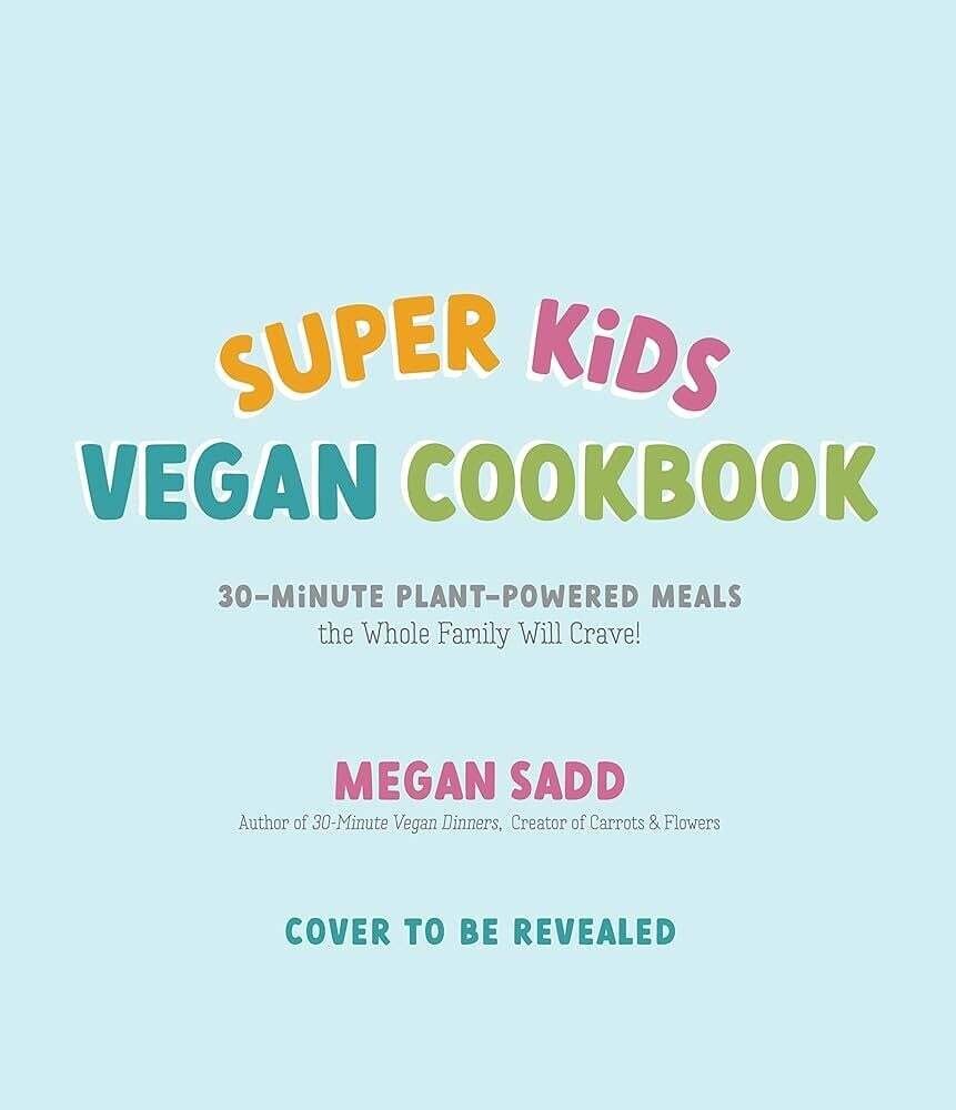 Super Kids Vegan Cookbook : 30 Minute Plant-Powered Meals - Megan Sadd