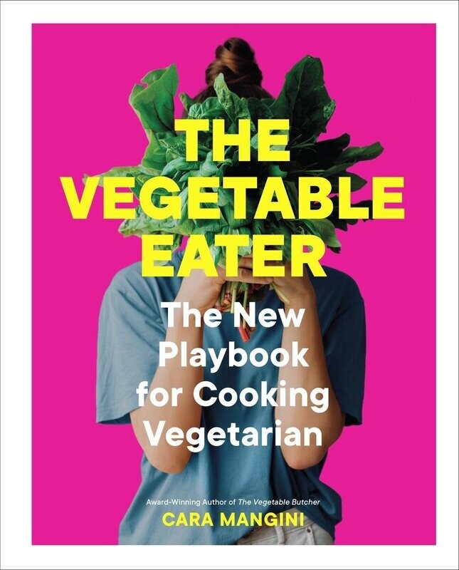 The Vegetable Eater : The New Playbook for Cooking Vegetarian - Cara Mangini