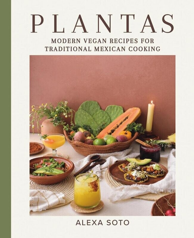 Plantas : Modern Vegan Recipes for Traditional Mexican Cooking - Alexa Soto