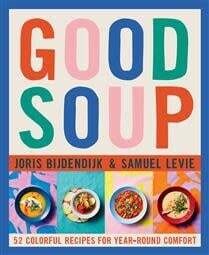 Good Soup : 52 Colorful Recipes for Year-Round Comfort (Soups and Stews Cookbook) - Joris Bijdendijk, Samuel Levie