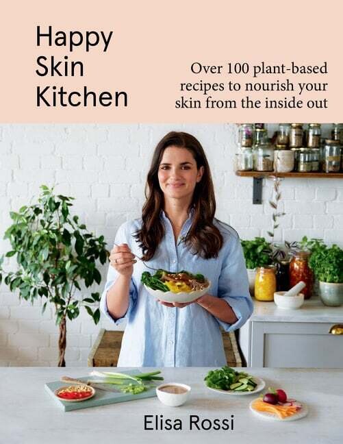 Happy Skin Kitchen : Over 100 Plant-Based Recipes to Nourish Your Skin from the Inside Out - Elisa Rossi Happy Skin Kitchen : Over 100 Plant-Based Recipes to Nourish Your Skin from the Inside Out - Elisa Rossi