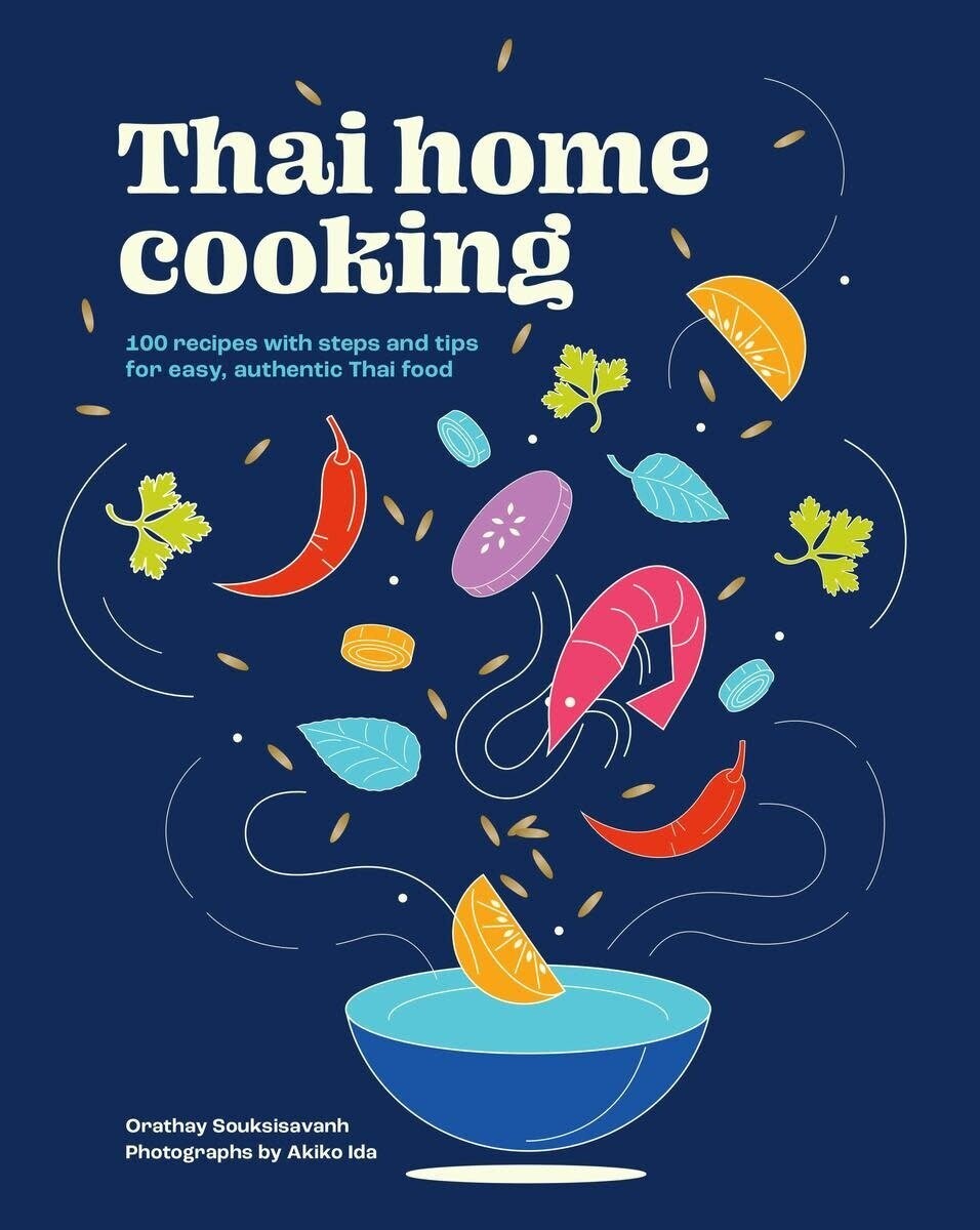 Thai Home Cooking : 100 Recipes With Steps and Tips for Easy, Authentic Thai Food - Orathay Souksisavanh