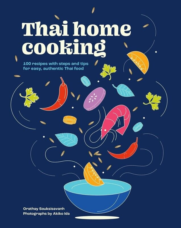 Thai Home Cooking : 100 Recipes With Steps and Tips for Easy, Authentic Thai Food - Orathay Souksisavanh