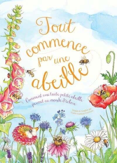 Tout commence par une abeille : Comment une toute petite abeille permet au monde d&#39;éclore - Aimee Gallagher, Sophie Cardinal-Corriveau, Jennie Webber