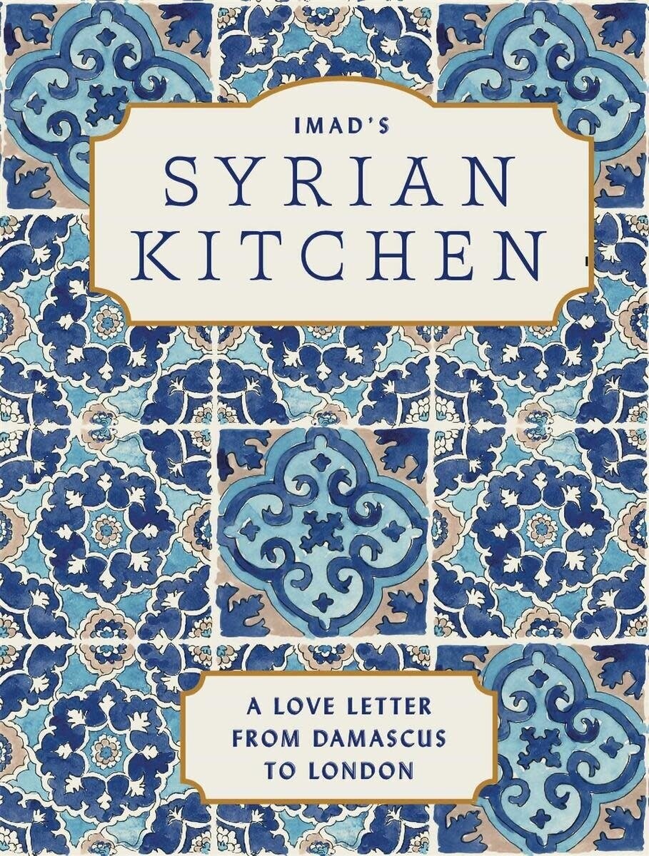 Imad&#39;s Syrian Kitchen : A Love Letter to Damascus - Imad Alarnab