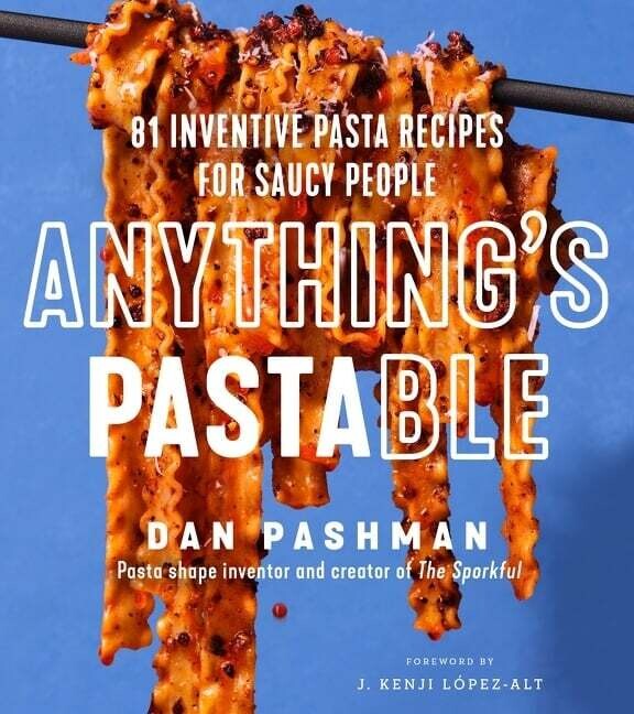 Anything&#39;s Pastable : 81 Inventive Pasta Recipes for Saucy People - Dan Pashman