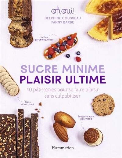 Sucre minime, plaisir ultime : 40 pâtisserie pour se faire plaisir sans culpabiliser - Fanny Barbe, Delphine Cousseau