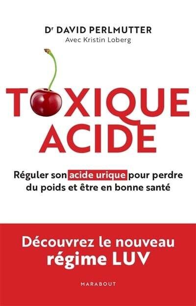 Toxique acide : réguler son acide urique pour perdre du poids et être en bonne santé - David Perlmutter, Kristin Loberg