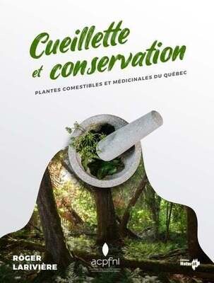 Plantes comestibles et médicinales du Québec : cueillette et conservation - Roger Larivière