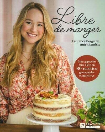 Libre de manger : mon approche anti-diète en 80 recettes gourmandes et nutritives - Laurence Bergeron