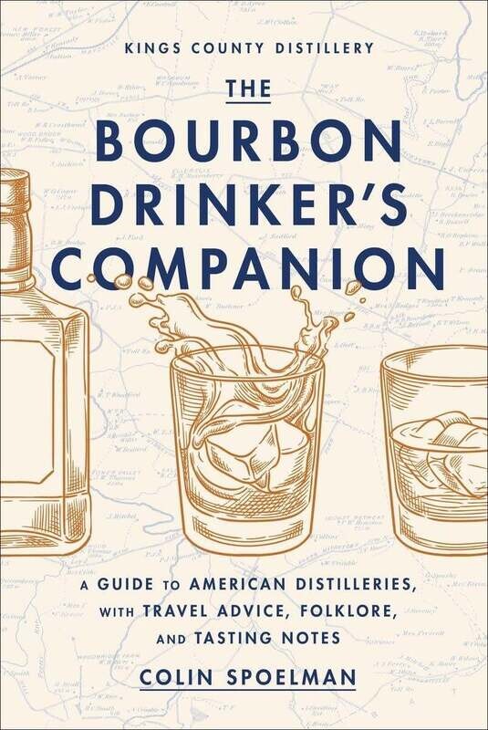 The Bourbon Drinker&#39;s Companion : A Guide to American Distilleries, with Travel Advice, Folklore, and Tasting Notes - Colin Spoelman