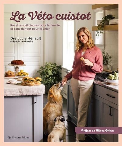 La véto cuistot : Recettes délicieuses pour la famille et sans danger pour le chien - Lucie Hénault