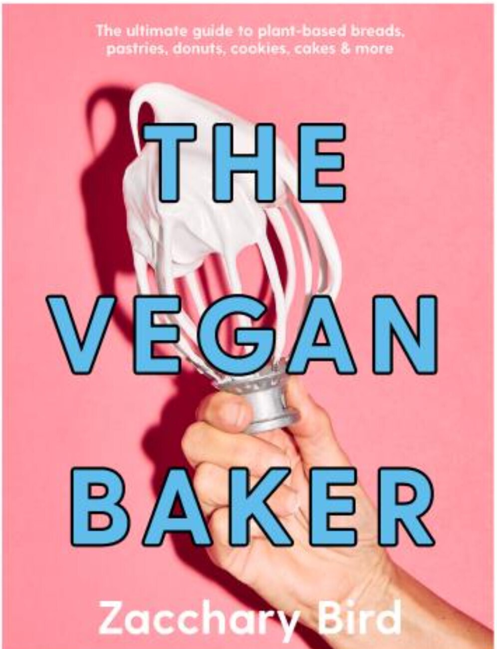The Vegan Baker The Ultimate Guide to Plant-based Breads, Pastries, Cookies, Slices, and More - Zacchary Bird