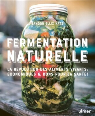 Fermentation naturelle : la révolution des aliments vivants : écologiques, économiques & bons pour la santé ! -  Sandor Ellix Katz