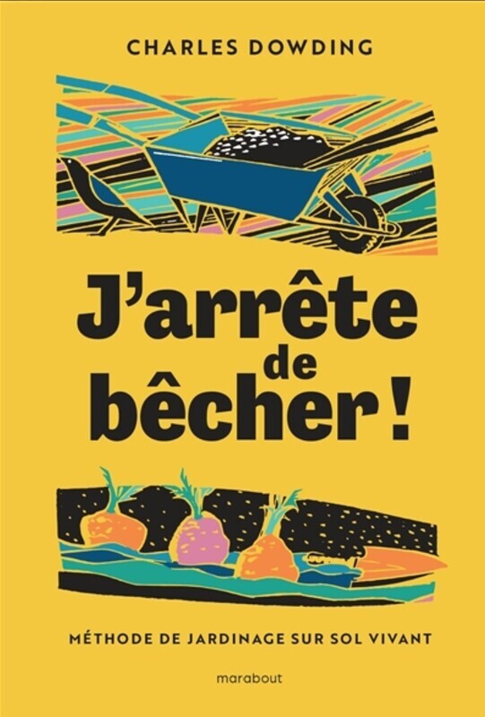J&#39;arrête de bêcher ! : méthode de jardinage sur sol vivant - Charles Dowding