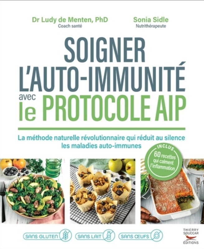 Soigner l'auto-immunité avec le protocole AIP : la méthode naturelle révolutionnaire qui réduit au silence les maladies auto-immunes - Ludivine De Menten et Sonia Sidle