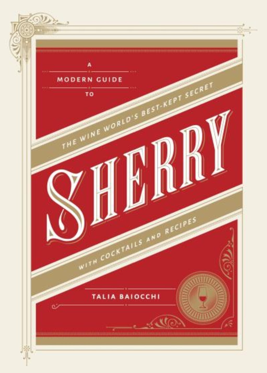 Sherry: A Modern Guide to the Wine World&#39;s Best-Kept Secret, with Cocktails and Recipes - Talia Baiocchi