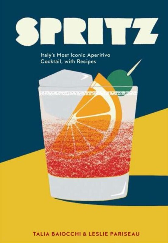 Spritz Italy&#39;s Most Iconic Aperitivo Cocktail, with Recipes - Talia Baiocchi et Leslie Pariseau