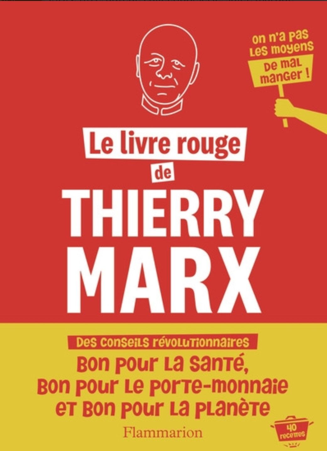 Le livre rouge de Thierry Marx : des conseils révolutionnaires : bon pour la santé, bon pour le porte-monnaie et bon pour la planète, 40 recettes, on n&#39;a pas les moyens de mal manger ! - Thierry Marx