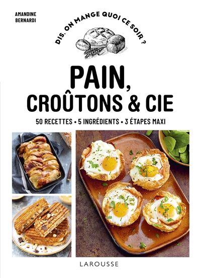 Pain, croûtons &amp; Cie : 50 recettes, 5 ingrédients, 3 étapes maxi - Amandine Bernardi